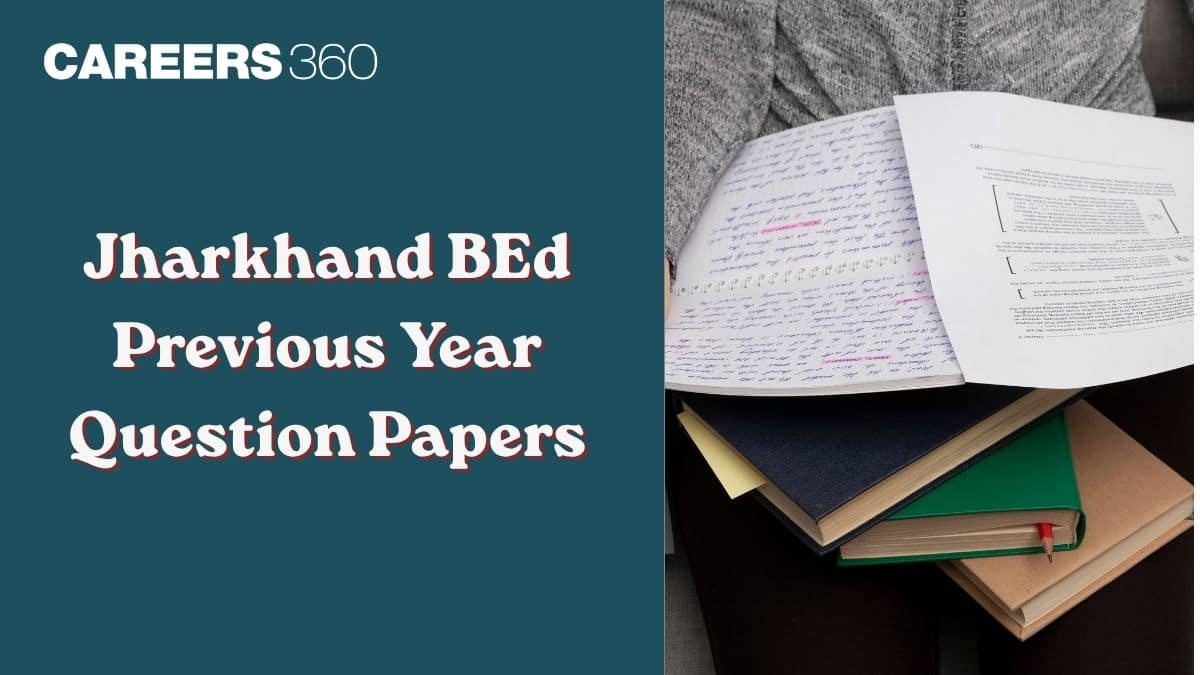 Jharkhand BEd Previous Year Question Papers with Solutions: Download Free PDF
